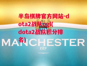 半岛棋牌官方网站-dota2战队pgl(dota2战队积分排名)